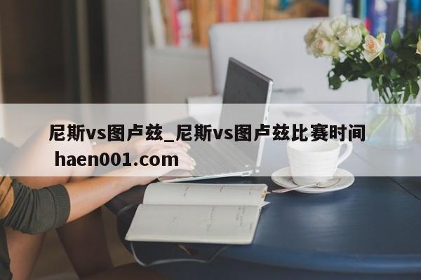 尼斯vs图卢兹_尼斯vs图卢兹比赛时间  haen001.com