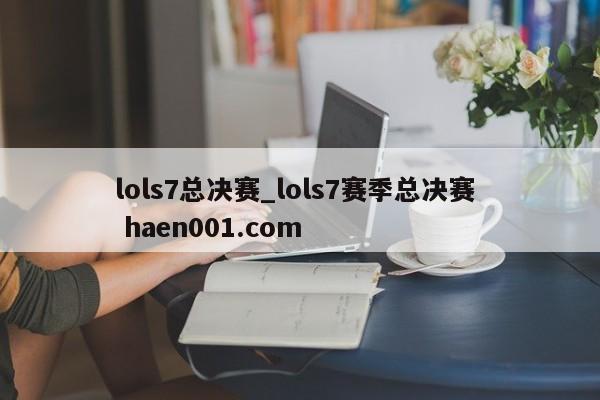 lols7总决赛_lols7赛季总决赛  haen001.com